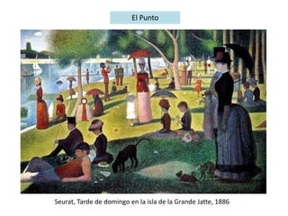 El Punto
Seurat, Tarde de domingo en la isla de la Grande Jatte, 1886
 