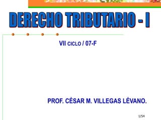 1/54
VII CICLO / 07-F
PROF. CÉSAR M. VILLEGAS LÉVANO.
 