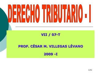 1/51
VII / 07-T
PROF. CÉSAR M. VILLEGAS LÉVANO
2009 -I
 
