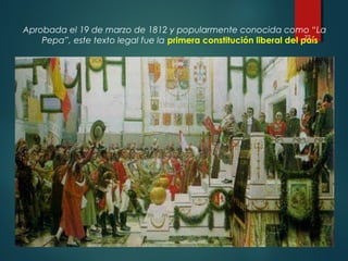 22
Aprobada el 19 de marzo de 1812 y popularmente conocida como “La
Pepa”, este texto legal fue la primera constitución liberal del país
 