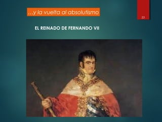 EL REINADO DE FERNANDO VII
23
…y la vuelta al absolutismo
 