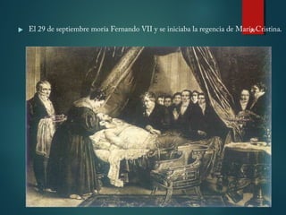  El 29 de septiembre moría Fernando VII y se iniciaba la regencia de María Cristina.29
 