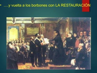 • ….y vuelta a los borbones con LA RESTAURACIÓN
 