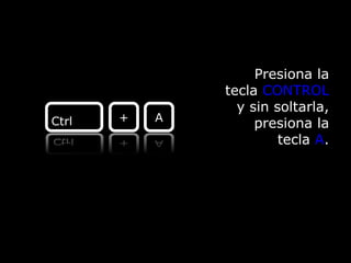 Fundamentos de Microsoft ® Word 2003 Ing. Andrés Rico Pérez Presiona la tecla  CONTROL  y sin soltarla, presiona la tecla  A . Ctrl + A 