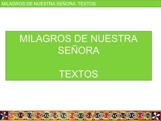 MILAGROS DE NUESTRA SEÑORA. TEXTOS
MILAGROS DE NUESTRA 
SEÑORA
TEXTOS
 