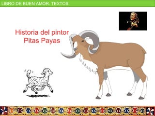 Historia del pintor
Pitas Payas
LIBRO DE BUEN AMOR. TEXTOS
 