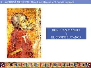 DON JUAN MANUEL
Y
EL CONDE LUCANOR
4. LA PROSA MEDIEVAL. Don Juan Manuel y El Conde Lucanor
 