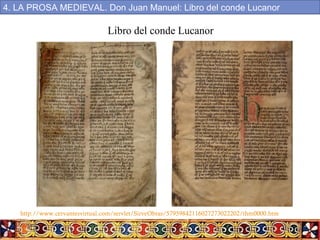 http://www.cervantesvirtual.com/servlet/SirveObras/57959842116027273022202/thm0000.htm
Libro del conde Lucanor
4. LA PROSA MEDIEVAL. Don Juan Manuel: Libro del conde Lucanor
 