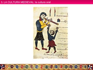 3. LA CULTURA MEDIEVAL: la cultura oral3. LA CULTURA MEDIEVAL: la cultura oral
 
