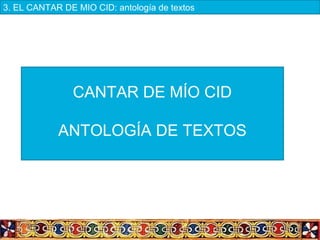 3. EL CANTAR DE MIO CID: antología de textos
CANTAR DE MÍO CID
ANTOLOGÍA DE TEXTOS
 