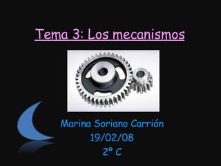 Tema 3: Los mecanismos Marina Soriano Carrión 19/02/08 2º C 