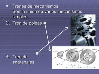 Trenes de mecanismos: Son la unión de varios mecanismos simples. Tren de poleas Tren de  engranajes 