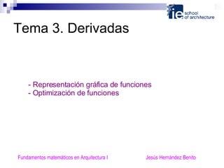 Tema 3. Derivadas - Representación gráfica de funciones - Optimización de funciones Fundamentos matemáticos en Arquitectura I  Jesús Hernández Benito 