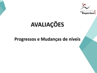 Iniciação
AVALIAÇÕES
Progressos e Mudanças de níveis
 