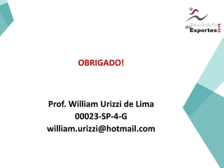 OBRIGADO!
Prof. William Urizzi de Lima
00023-SP-4-G
william.urizzi@hotmail.com
 