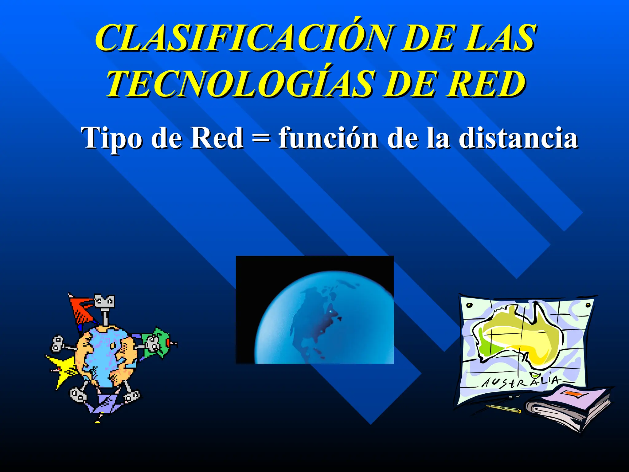 CLASIFICACIÓN DE LAS
CLASIFICACIÓN DE LAS
TECNOLOGÍAS DE RED
TECNOLOGÍAS DE RED
Tipo de Red = función de la distancia
Tipo de Red = función de la distancia
 