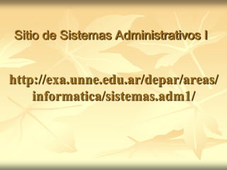 Sitio de Sistemas Administrativos I


http://exa.unne.edu.ar/depar/areas/
    informatica/sistemas.adm1/
 