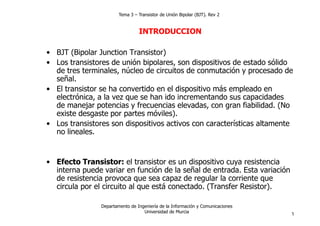 Tema 3 – Transistor de Unión Bipolar (BJT). Rev 2


                                 INTRODUCCION

• BJT (Bipolar Junction...