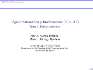 LMF Tema 4: Formas normales




          Lógica matemática y fundamentos (2011–12)
                               Tema 4:...