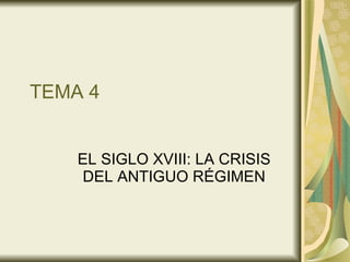 TEMA 4 EL SIGLO XVIII: LA CRISIS DEL ANTIGUO RÉGIMEN 