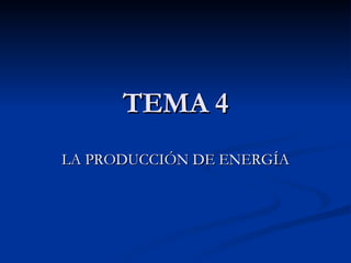 TEMA 4 LA PRODUCCIÓN DE ENERGÍA 