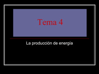 Tema 4 La producción de energía 
