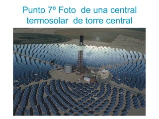 Punto 7º Foto  de una central termosolar  de torre central 