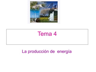 Tema 4 La producción de  energía 