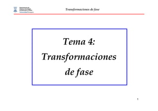 Transformaciones de fase
1
Tema 4:
Transformaciones
de fase
 