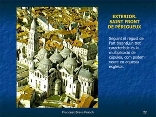 EXTERIOR. SAINT FRONT DE PÈRIGUEUX Seguint el regust de l’art bizantí,un tret característic és la multiplicació de cúpules, com podem veure en aquesta església. 