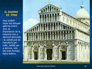 IL DUOMO  DI  PISA Aquí podem veure les típiques galeries d’arcs vius, la importància de la columna com a element decoratiu i la substitució de l’escultura pel color, també per a decorar, tots ells trets formals típics italians. 