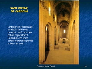 SANT VICENÇ  DE CARDONA L’interior de l’església és distribuït amb molta claredat i està molt ben definit espacialment. Destaquen les línies corbes generades per les voltes i els arcs. 