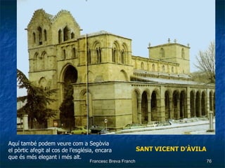 SANT VICENT   D’ÀVILA Aquí també podem veure com a Segòvia el pòrtic afegit al cos de l’església, encara que és més elegant i més alt. 