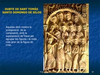 DUBTE DE SANT TOMÀS   SANTO DOMINGO DE SILOS Aquesta obra mostra la juxtaposició  de la composició, amb la superposició de frisos per agrupar les figures i la mida més gran de la figura de Crist.  
