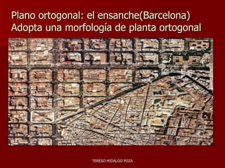 Plano ortogonal: el ensanche(Barcelona)‏ Adopta una morfología de planta ortogonal 