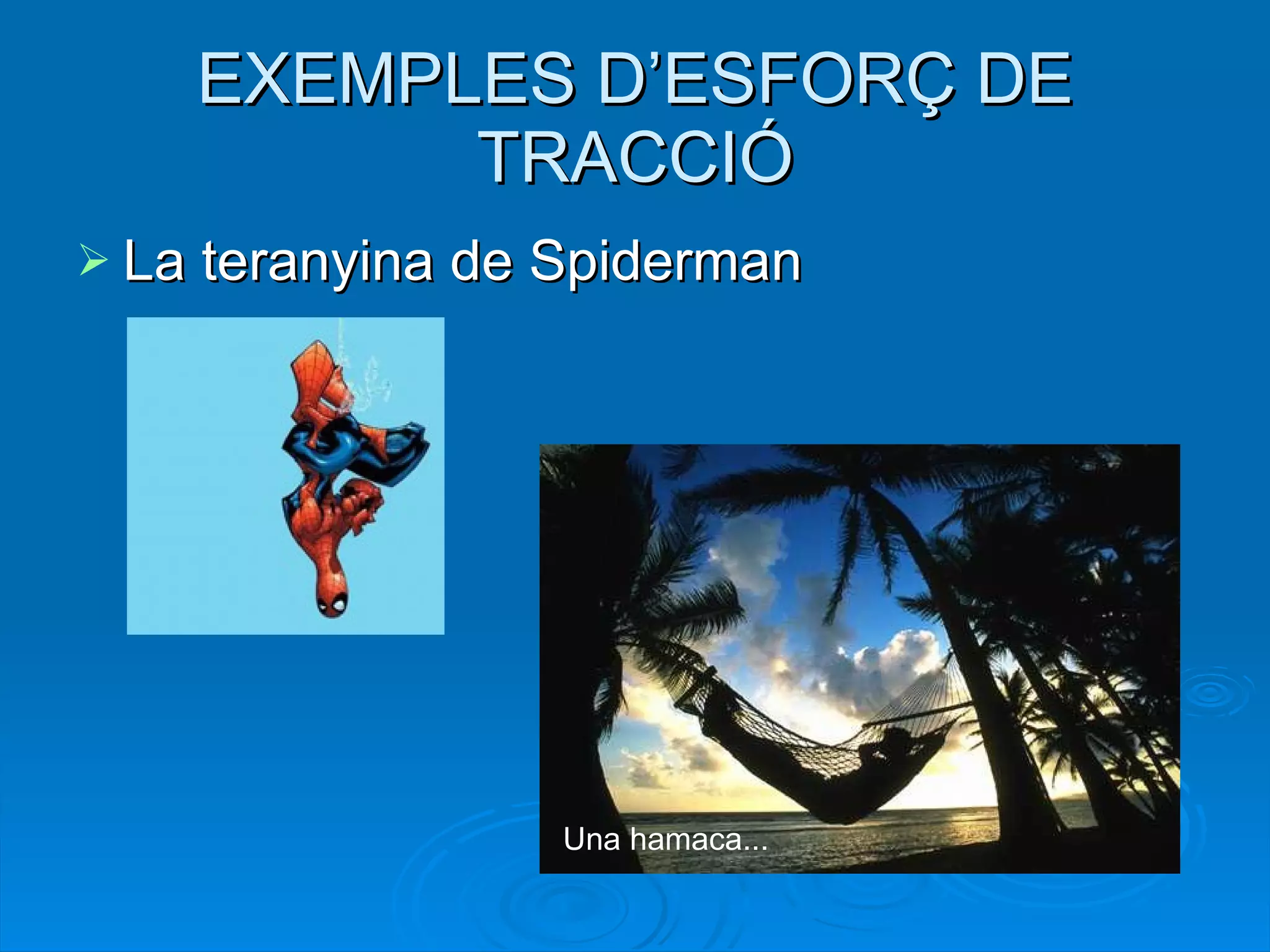 EXEMPLES D’ESFORÇ DE TRACCIÓ La teranyina de Spiderman Una hamaca... 