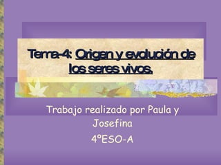 Tema-4:   Origen y evolución de los seres vivos. Trabajo realizado por Paula y Josefina 4ºESO-A 