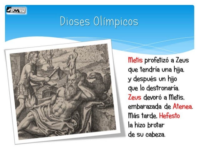 meiis profeiizó a Zeus
que ‘tendría una hija.
y después un hijo
que | o desïronaría.
Zeus devoró a meiis.
‘y más Tarde...