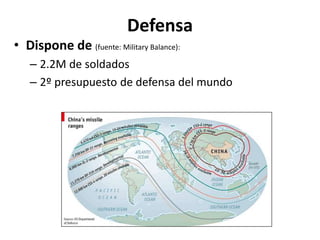Defensa
• Dispone de (fuente: Military Balance):
– 2.2M de soldados
– 2º presupuesto de defensa del mundo
 