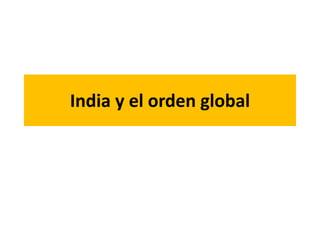 India y el orden global
 