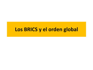 Los BRICS y el orden global
 