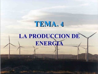 TEMA. 4 LA PRODUCCION DE ENERGIA 