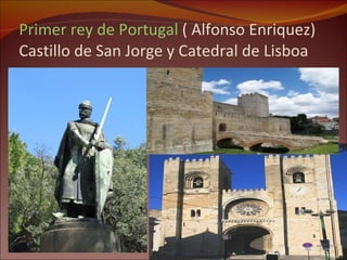Primer rey de Portugal  ( Alfonso Enriquez) Castillo de San Jorge y Catedral de Lisboa 