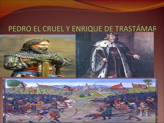 PEDRO EL CRUEL Y ENRIQUE DE TRASTÁMARA 