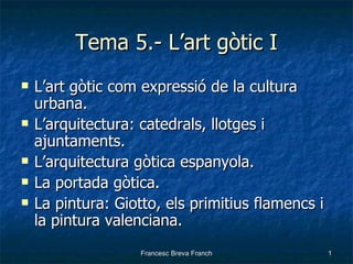 Tema 5.- L’art gòtic I <ul><li>L’art gòtic com expressió de la cultura urbana. </li></ul><ul><li>L’arquitectura: catedrals...