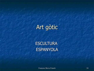 Art gòtic ESCULTURA  ESPANYOLA 