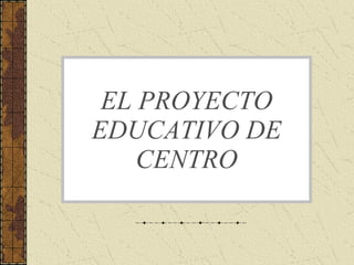 EL PROYECTO EDUCATIVO DE CENTRO 