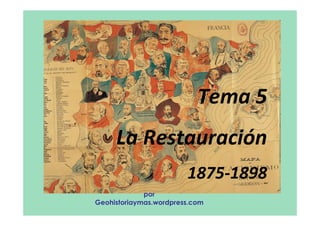Tema 5
La Restauración
1875-1898
por
Geohistoriaymas.wordpress.com
 