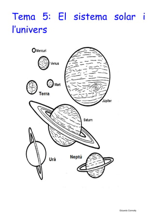Tema 5: El sistema solar i
l’univers
Eduardo Connolly
 