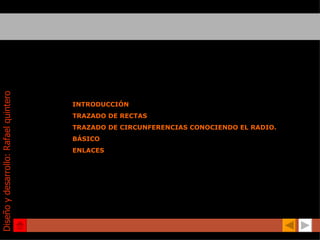 INTRODUCCIÓN TRAZADO DE RECTAS TRAZADO DE CIRCUNFERENCIAS CONOCIENDO EL RADIO. BÁSICO ENLACES Diseño y desarrollo: Rafael ...